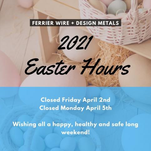 Ferrier Wire + Design Metals 2021 Easter Hours